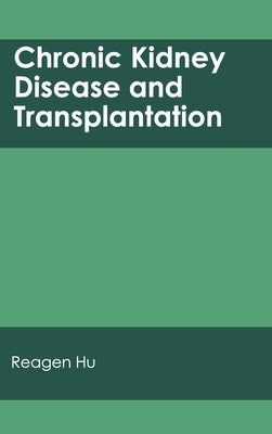 Chronic Kidney Disease and Transplantation by Hu, Reagen