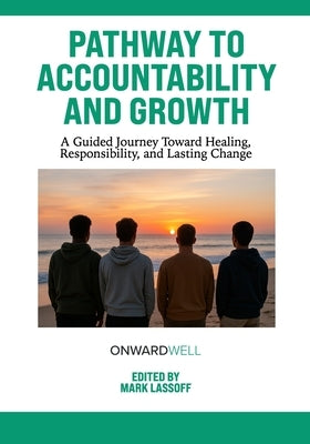 Pathway to Accountability and Growth: A Guided Journey Toward Healing, Responsibility, and Lasting Change by Lassoff, Mark