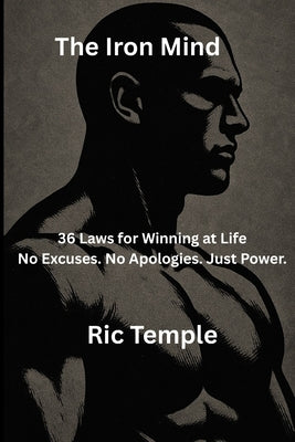 The Iron Mind: 36 Laws for Winning at Life by Temple, Ric