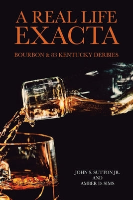 A Real Life Exacta: Bourbon & 83 Kentucky Derbies by Sutton, John S., Jr.