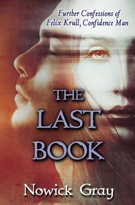 The Last Book: Further Confessions of Felix Krull, Confidence Man by Gray, Nowick