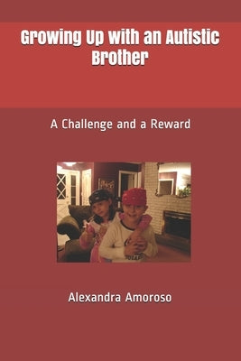 Growing Up with an Autistic Brother: A Challenge and a Reward by Amoroso, Alexandra