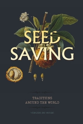 Seed Saving Traditions Around the World: A Practical Guide to Harvesting, Drying and Storing Seeds from Your Vegetable Garden by Du Monde, Vergers