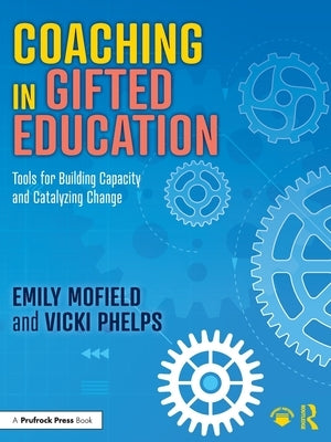 Coaching in Gifted Education: Tools for Building Capacity and Catalyzing Change by Mofield, Emily