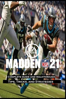 MADDEN NFL 21 Complete guide and walkthrough: Tips, Tricks, and Strategies by Cecilie Smed