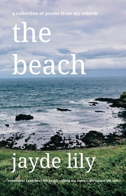 The beach: a collection of poems from my rebirth by Lily, Jayde