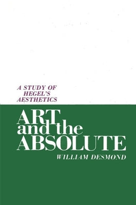 Art and the Absolute: A Study of Hegel's Aesthetics by Desmond, William