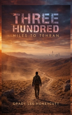 Three Hundred Miles to Tehran by Lee Honeycutt, Grady