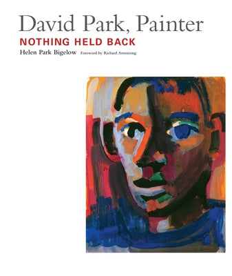 David Park, Painter: Nothing Held Back by Bigelow, Helen Park