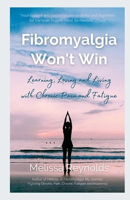 Fibromyalgia Won't Win: Learning, Loving and Living with Chronic Pain and Fatigue by Reynolds, Melissa