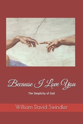 Because I Love You: The Simplicity of God by Swindler, William David