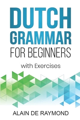 Dutch Grammar for Beginners: With exercises by de Raymond, Alain