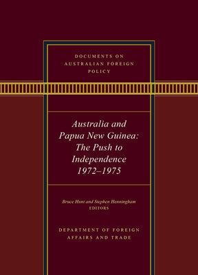 Documents on Australian Foreign Policy: Australia and Papua New Guinea, the Push to Independence, 1972-1975 by Henningham, Stephen