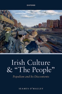 Irish Culture and "The People": Populism and Its Discontents by O'Malley, Seamus