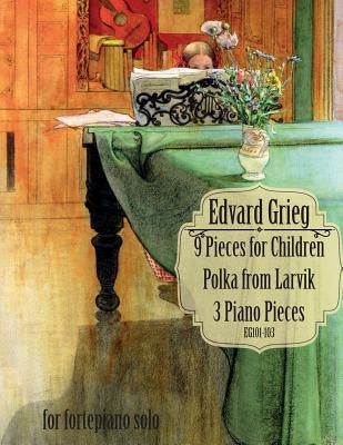 9 Pieces for Children, Larvikspolka, 3 Piano Pieces: A Selection of Short Pieces for Solo Piano by Grieg, Edvard