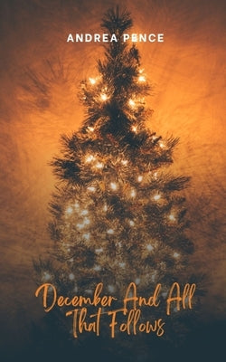 December And All That Follows by Pence, Andrea