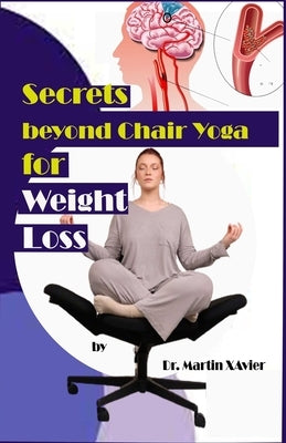 Secrets beyond Chair Yoga for Weight Loss: The benefits of weight loss for stroke prevention by Xavier, Martin