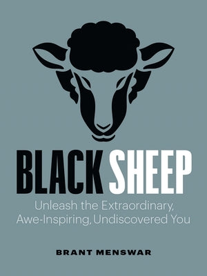 Black Sheep: Unleash the Extraordinary, Awe-Inspiring, Undiscovered You by Menswar, Brant