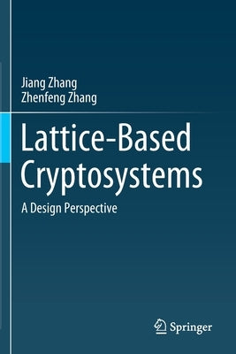 Lattice-Based Cryptosystems: A Design Perspective by Zhang, Jiang
