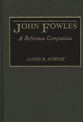 John Fowles: A Reference Companion by Aubrey, James