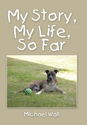 My Story, My Life, So Far by Wall, Michael
