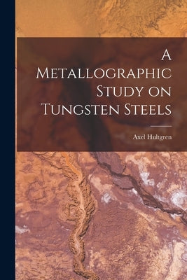 A Metallographic Study on Tungsten Steels by Hultgren, Axel