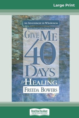 Give Me 40 Days for Healing (16pt Large Print Edition) by Bowers, Freeda