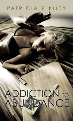 Addiction to Abundance by P. Kilty, Patricia