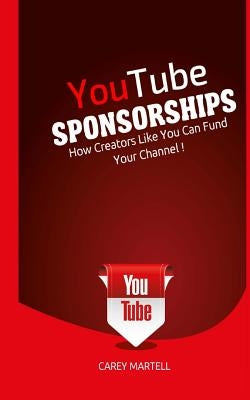 YouTube Sponsorships: How Creators Like You Can Fund Your Channel by Martell, Carey