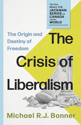 The Crisis of Liberalism: The Origin and Destiny of Freedom by Bonner, Michael R. J.