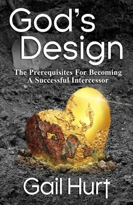 God's Design: The Prerequisites For Becoming A Successful Intercessor by Hurt, Gail