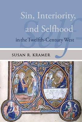 Sin, Interiority, and Selfhood in the Twelfth-Century West by Kramer, Susan R.