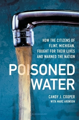 Poisoned Water: How the Citizens of Flint, Michigan, Fought for Their Lives and Warned the Nation by Cooper, Candy J.