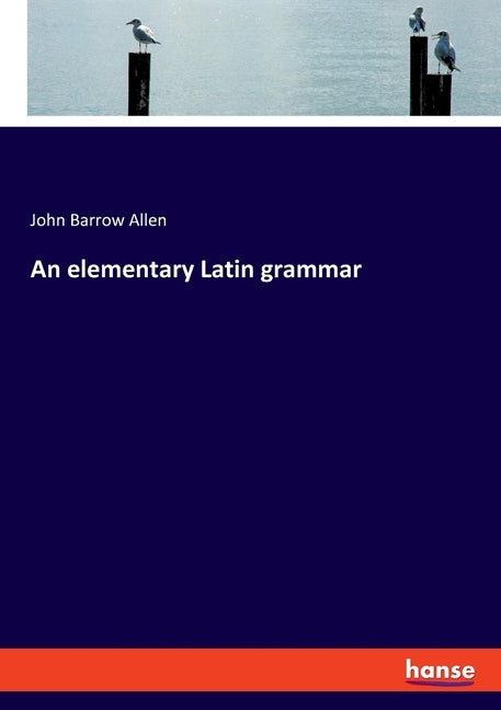 An elementary Latin grammar by Allen, John Barrow