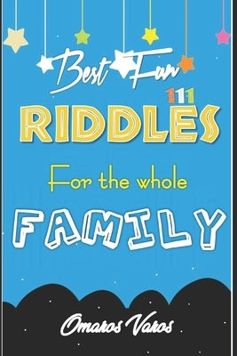 Best 111 Fun Riddles for the Whole Family: Riddles for the Whole Family, Top Riddles for all, author, riddles, awesome, visit amazon's, laugh, joke, b by Varos, Omaros