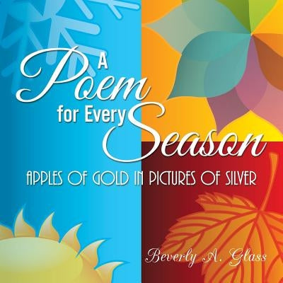 A Poem for Every Season: Apples of Gold in Pictures of Silver by Glass, Beverly a.
