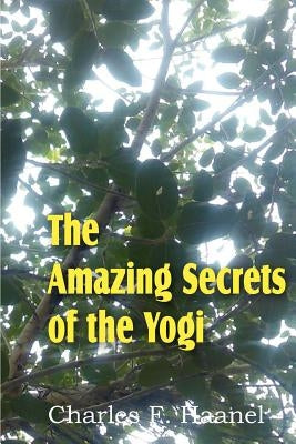 The Amazing Secrets of the Yogi by Haanel, Charles F.