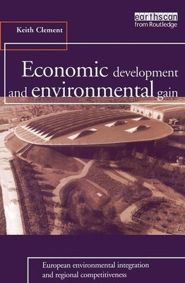 Economic Development and Environmental Gain: European Environmental Integration and Regional Competitiveness by Clement, Keith