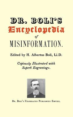 Dr. Boli's Encyclopedia of Misinformation by Boli LL D., H. Albertus