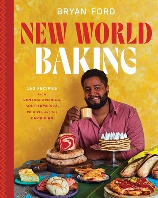 New World Baking: 150 Recipes from Central America, South America, Mexico, and the Caribbean by Ford, Bryan
