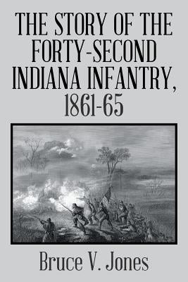 The Story of the Forty-second Indiana Infantry, 1861-65. by Jones, Bruce V.