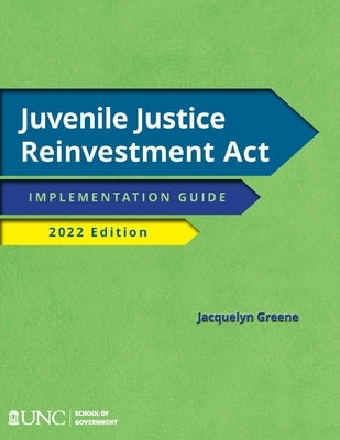 Juvenile Justice Reinvestment Act: Implementation Guide, 2022 Edition by Greene, Jacquelyn