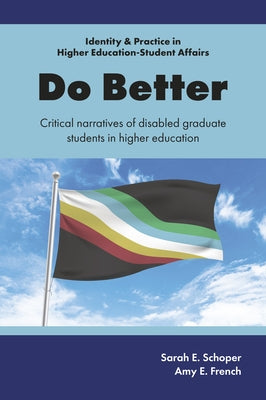 Do Better: Critical Narratives of Disabled Graduate Students in Higher Education by Schoper, Sarah E.