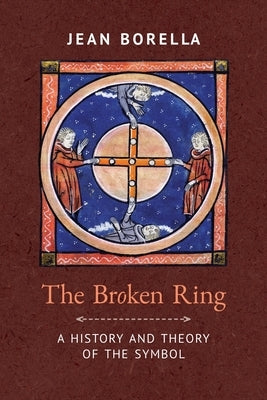 The Broken Ring: A History and Theory of the Symbol by Borella, Jean