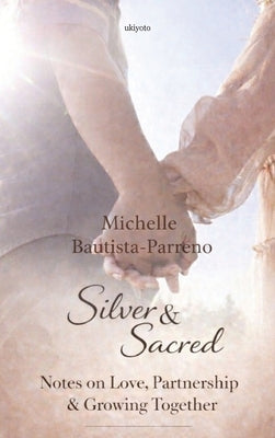 Silver & Sacred: Notes on Love, Partnership & Growing Together by Michelle Bautista-Parreno