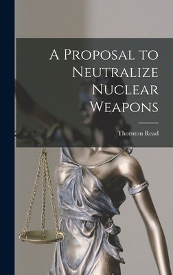 A Proposal to Neutralize Nuclear Weapons by Read, Thornton