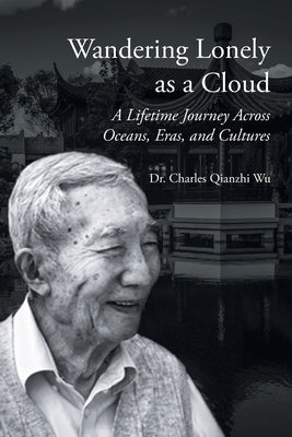 Wandering Lonely as a Cloud: A Lifetime Journey Across Oceans, Eras, and Cultures by Wu, Charles Qianzhi