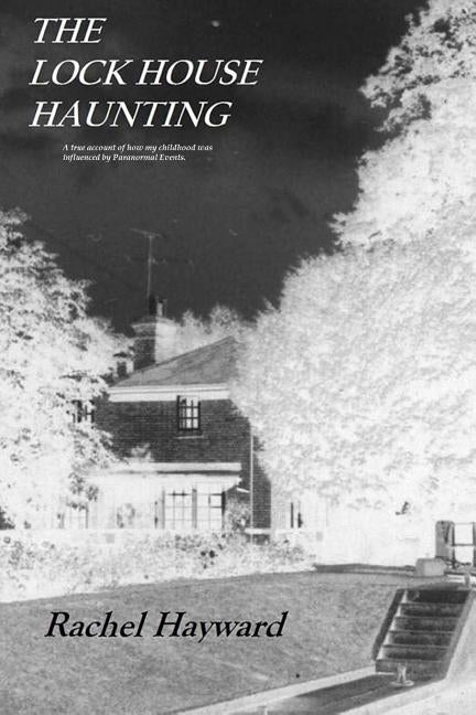 The Lock House Haunting: A true account of how my childhood was influenced by Paranormal Events by Hayward, Rachel