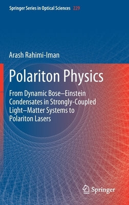 Polariton Physics: From Dynamic Bose-Einstein Condensates in Strongly‐coupled Light-Matter Systems to Polariton Lasers by Rahimi-Iman, Arash