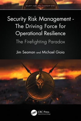 Security Risk Management - The Driving Force for Operational Resilience: The Firefighting Paradox by Seaman, Jim